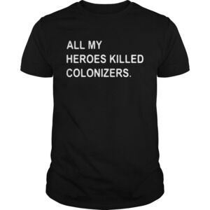 All My Heroes Killed Colonizers Shirt